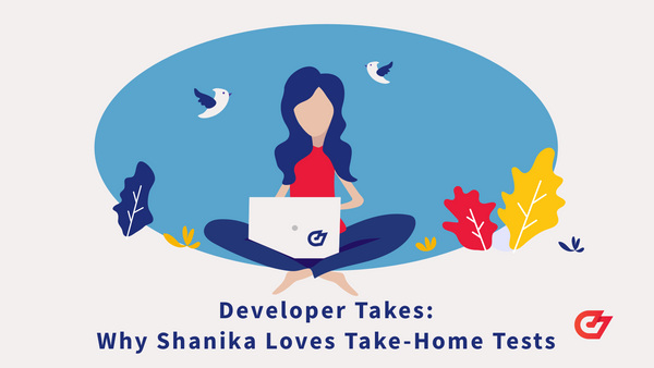 Developer Takes: Why Shanika Loves Take-Home Tests