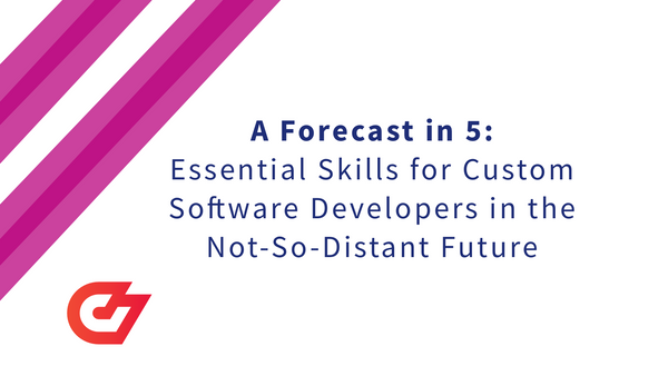 A Forecast in 5: Essential Skills for Custom Software Developers in the Not-So-Distant Future