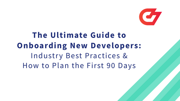 The Ultimate Guide to Onboarding New Developers: Industry Best Practices and How to Plan the First 90 Days