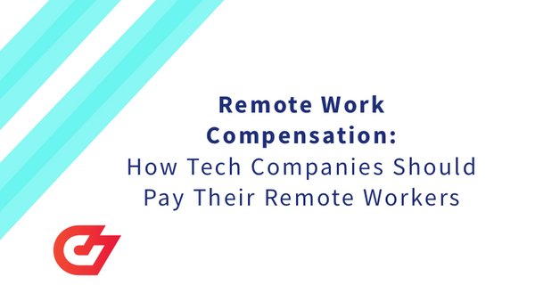 Remote Work Compensation: How Should Tech Companies Pay Their Remote Workers?