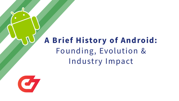 A Brief History of Android: Founding, Evolution & Industry Impact