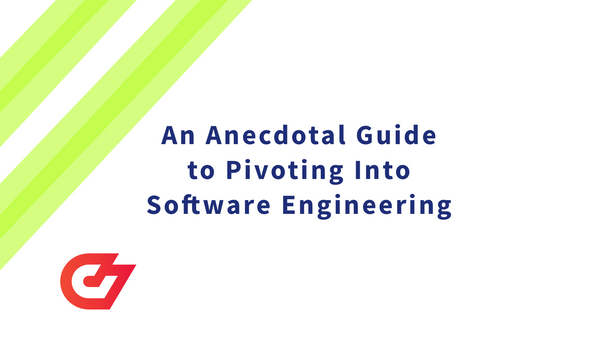 An Anecdotal Guide to Pivoting Into Software Engineering